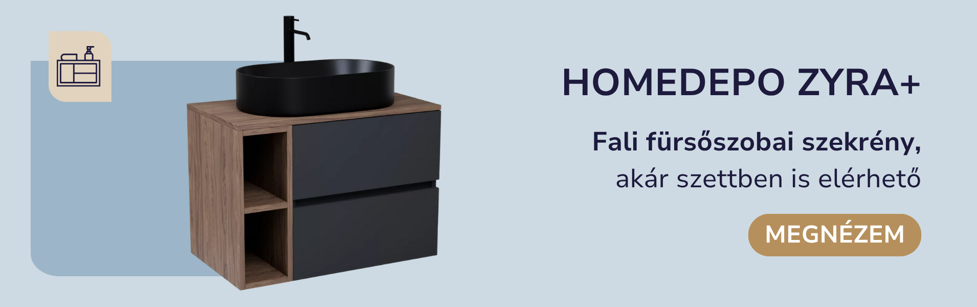 HomeDepo Zyra fürdőszoba bútor